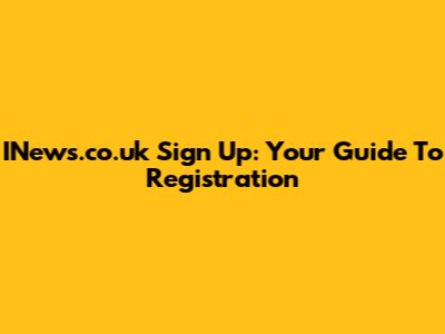 INews.co.uk Sign Up: Your Guide To Registration