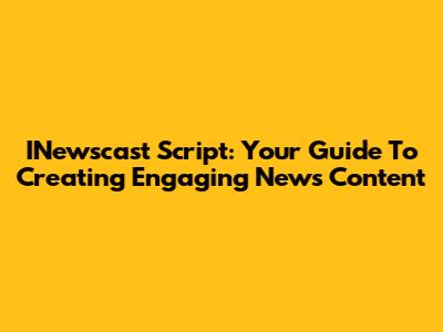 INewscast Script: Your Guide To Creating Engaging News Content