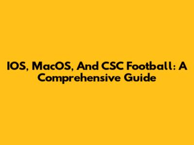 IOS, MacOS, And CSC Football: A Comprehensive Guide