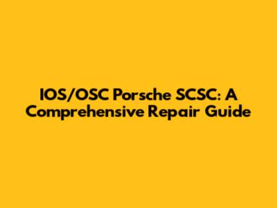 IOS/OSC Porsche SCSC: A Comprehensive Repair Guide