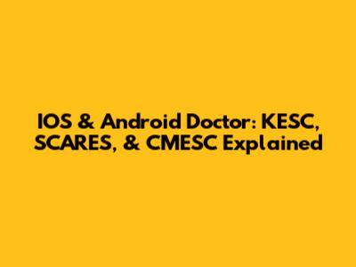 IOS & Android Doctor: KESC, SCARES, & CMESC Explained