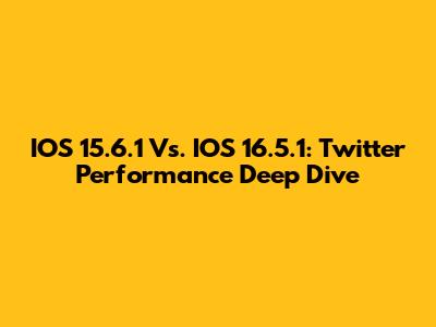 IOS 15.6.1 Vs. IOS 16.5.1: Twitter Performance Deep Dive