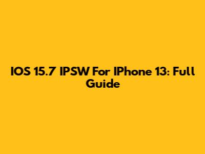 IOS 15.7 IPSW For IPhone 13: Full Guide
