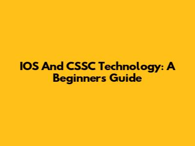IOS And CSSC Technology: A Beginner's Guide