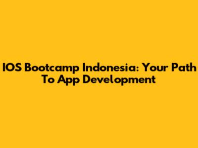 IOS Bootcamp Indonesia: Your Path To App Development