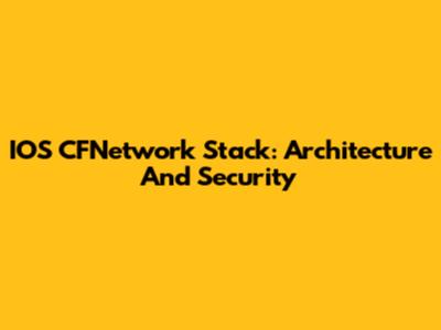 IOS CFNetwork Stack: Architecture And Security