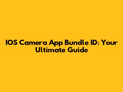 IOS Camera App Bundle ID: Your Ultimate Guide