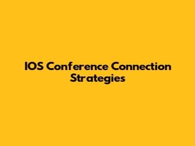 IOS Conference Connection Strategies