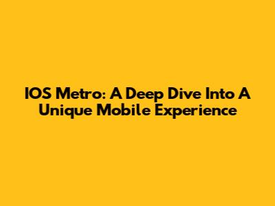IOS Metro: A Deep Dive Into A Unique Mobile Experience