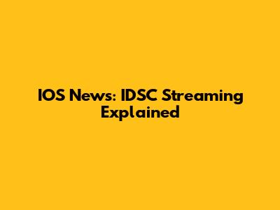 IOS News: IDSC Streaming Explained