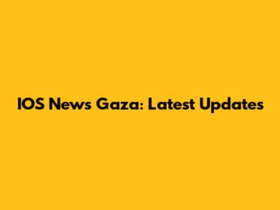 IOS News Gaza: Latest Updates