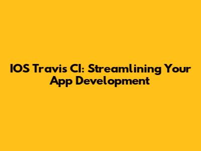 IOS Travis CI: Streamlining Your App Development