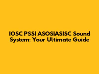 IOSC PSSI ASOSIASISC Sound System: Your Ultimate Guide