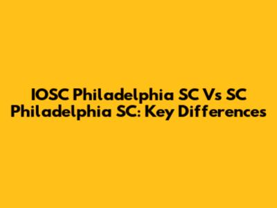 IOSC Philadelphia SC Vs SC Philadelphia SC: Key Differences