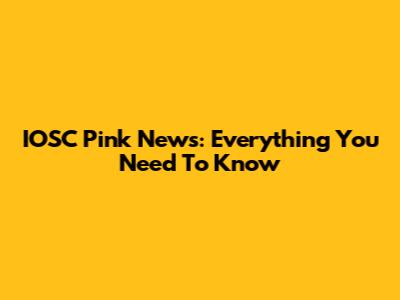 IOSC Pink News: Everything You Need To Know