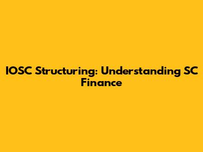 IOSC Structuring: Understanding SC Finance
