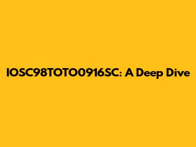 IOSC98TOTO0916SC: A Deep Dive