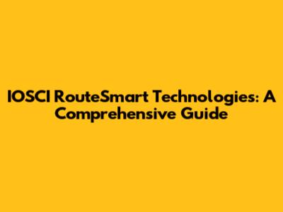 IOSCI RouteSmart Technologies: A Comprehensive Guide