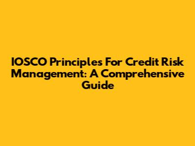 IOSCO Principles For Credit Risk Management: A Comprehensive Guide