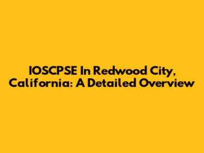 IOSCPSE In Redwood City, California: A Detailed Overview