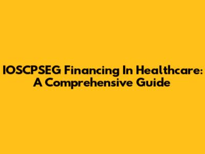 IOSCPSEG Financing In Healthcare: A Comprehensive Guide