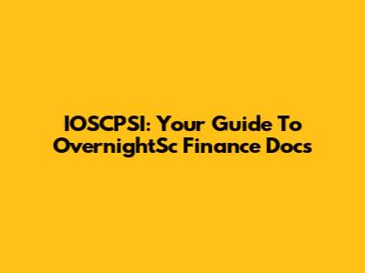 IOSCPSI: Your Guide To OvernightSc Finance Docs