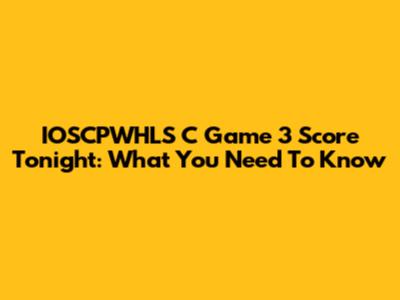 IOSCPWHLS C Game 3 Score Tonight: What You Need To Know