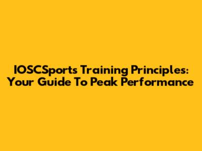 IOSCSports Training Principles: Your Guide To Peak Performance