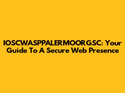IOSCWASPPALERMOORGSC: Your Guide To A Secure Web Presence