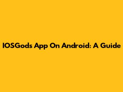 IOSGods App On Android: A Guide
