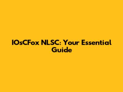 IOsCFox NLSC: Your Essential Guide
