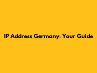 IP Address Germany: Your Guide