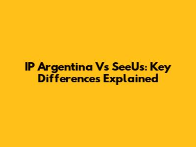 IP Argentina Vs SeeUs: Key Differences Explained