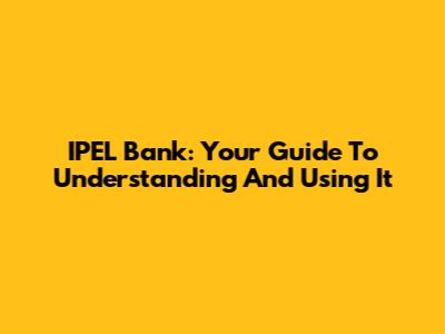 IPEL Bank: Your Guide To Understanding And Using It