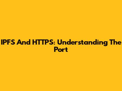 IPFS And HTTPS: Understanding The Port