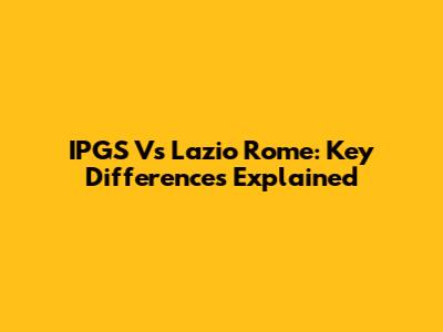 IPGS Vs Lazio Rome: Key Differences Explained