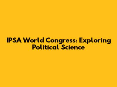 IPSA World Congress: Exploring Political Science