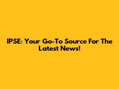 IPSE: Your Go-To Source For The Latest News!