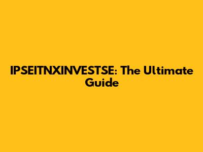 IPSEITNXINVESTSE: The Ultimate Guide