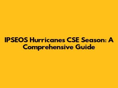 IPSEOS Hurricanes CSE Season: A Comprehensive Guide