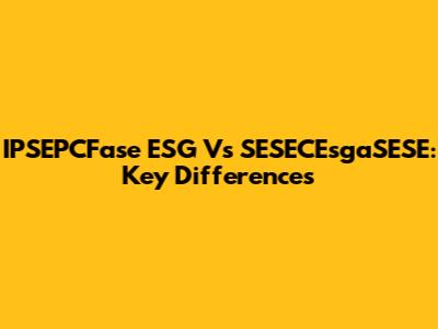 IPSEPCFase ESG Vs SESECEsgaSESE: Key Differences