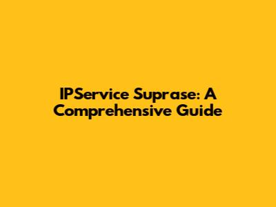 IPService Suprase: A Comprehensive Guide