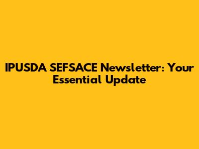 IPUSDA SEFSACE Newsletter: Your Essential Update