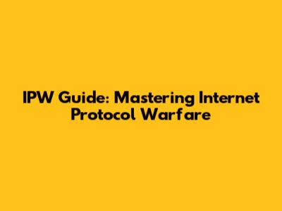 IPW Guide: Mastering Internet Protocol Warfare