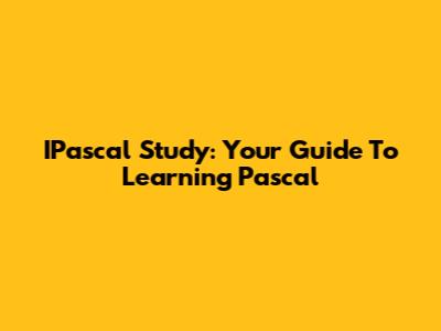IPascal Study: Your Guide To Learning Pascal