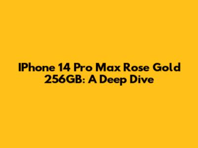 IPhone 14 Pro Max Rose Gold 256GB: A Deep Dive