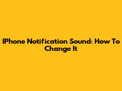 IPhone Notification Sound: How To Change It