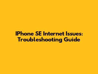 IPhone SE Internet Issues: Troubleshooting Guide