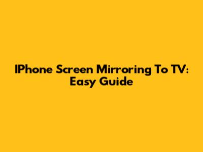 IPhone Screen Mirroring To TV: Easy Guide