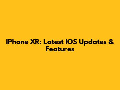 IPhone XR: Latest IOS Updates & Features